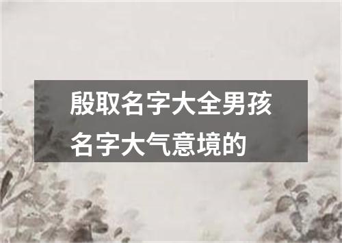 殷取名字大全男孩名字大气意境的