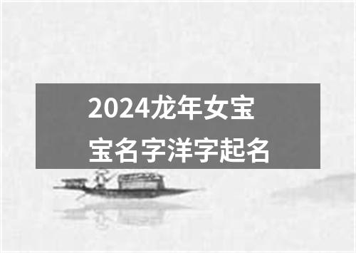 2024龙年女宝宝名字洋字起名