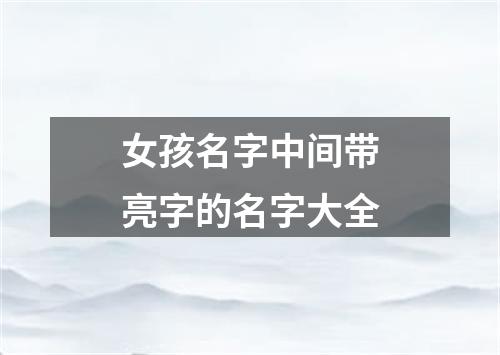 女孩名字中间带亮字的名字大全