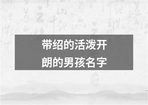 带绍的活泼开朗的男孩名字