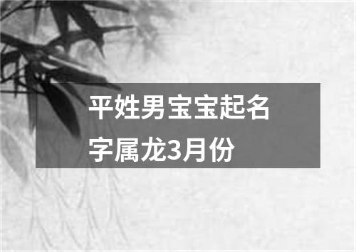 平姓男宝宝起名字属龙3月份