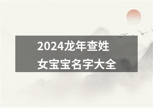 2024龙年查姓女宝宝名字大全