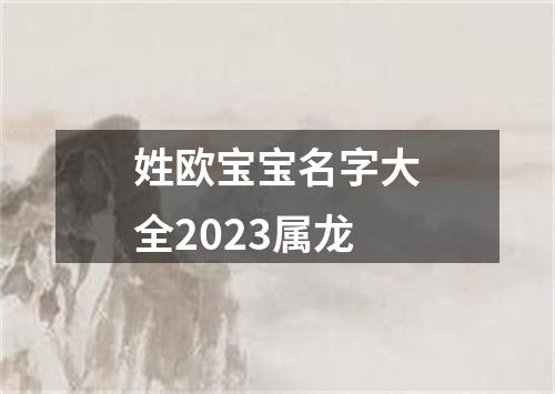 姓欧宝宝名字大全2023属龙