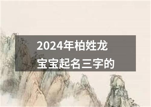 2024年柏姓龙宝宝起名三字的