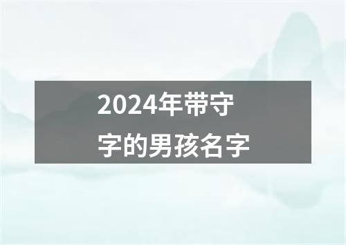 2024年带守字的男孩名字