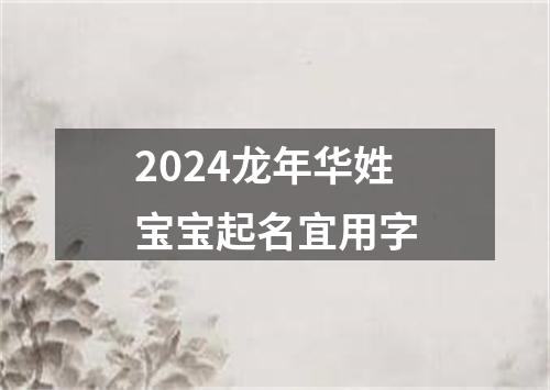 2024龙年华姓宝宝起名宜用字