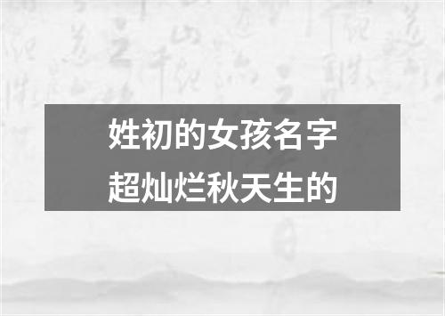 姓初的女孩名字超灿烂秋天生的