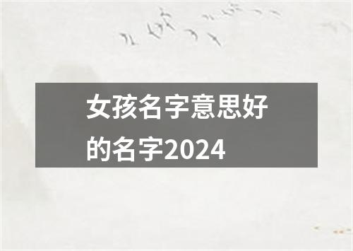 女孩名字意思好的名字2024