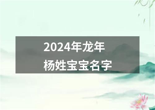 2024年龙年杨姓宝宝名字