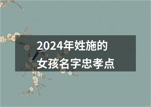 2024年姓施的女孩名字忠孝点