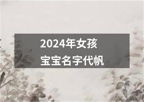 2024年女孩宝宝名字代帆