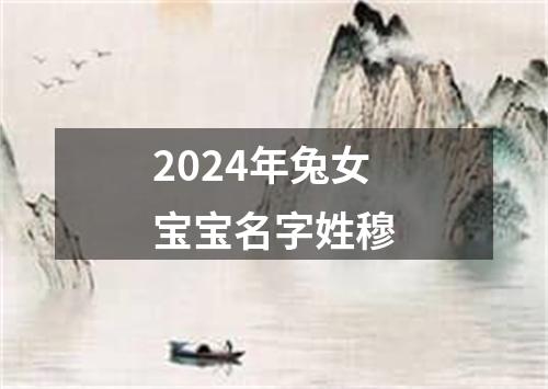 2024年兔女宝宝名字姓穆