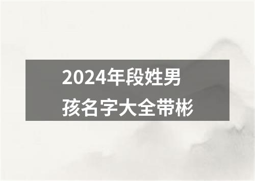 2024年段姓男孩名字大全带彬