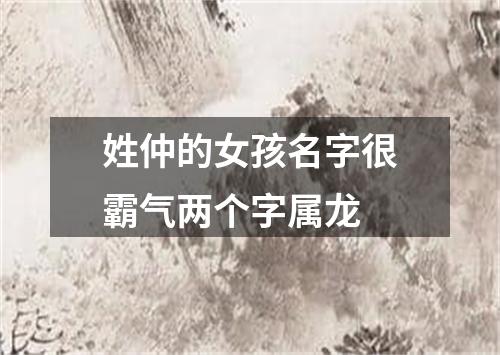 姓仲的女孩名字很霸气两个字属龙