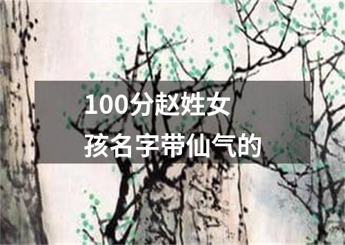 100分赵姓女孩名字带仙气的