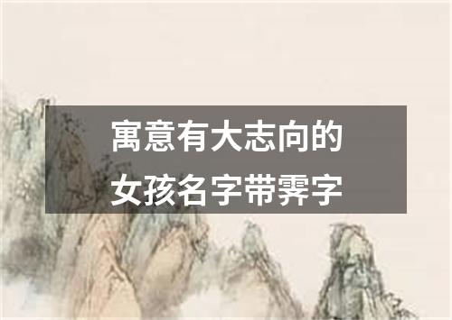 寓意有大志向的女孩名字带霁字