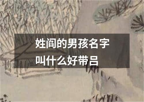 姓阎的男孩名字叫什么好带吕