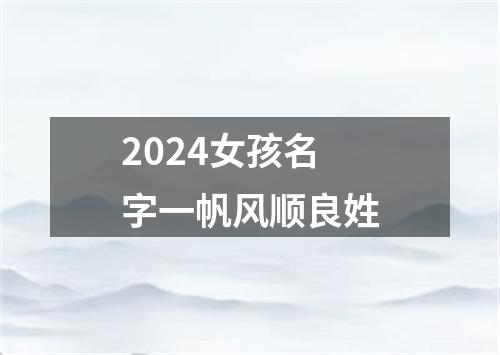 2024女孩名字一帆风顺良姓