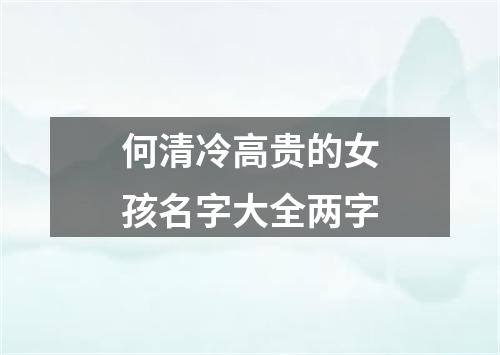 何清冷高贵的女孩名字大全两字