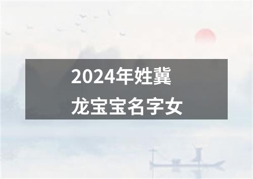 2024年姓冀龙宝宝名字女