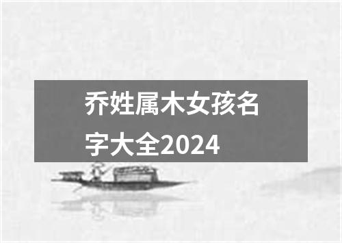 乔姓属木女孩名字大全2024