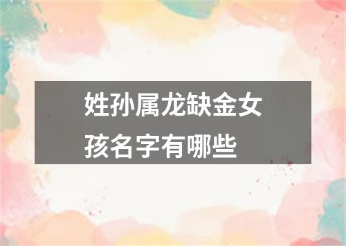 姓孙属龙缺金女孩名字有哪些