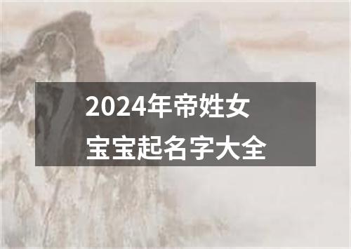 2024年帝姓女宝宝起名字大全