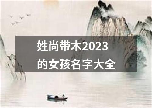 姓尚带木2023的女孩名字大全