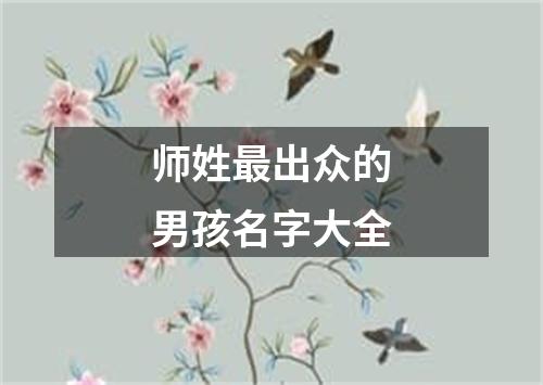 师姓最出众的男孩名字大全