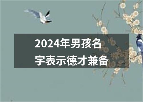 2024年男孩名字表示德才兼备