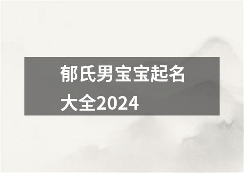 郁氏男宝宝起名大全2024