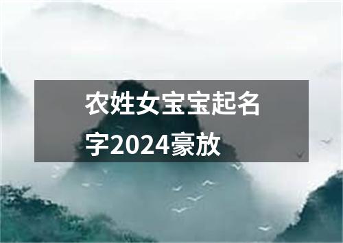 农姓女宝宝起名字2024豪放