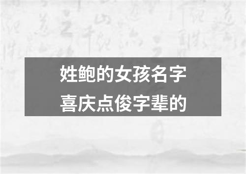 姓鲍的女孩名字喜庆点俊字辈的