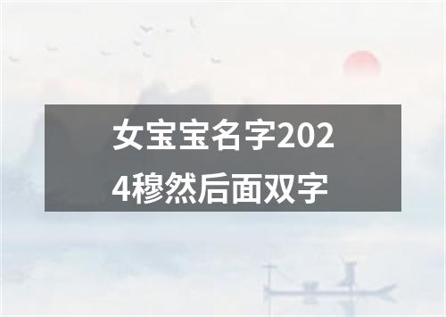 女宝宝名字2024穆然后面双字