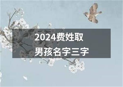 2024费姓取男孩名字三字