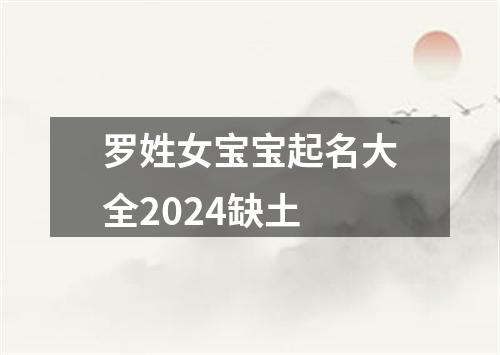 罗姓女宝宝起名大全2024缺土