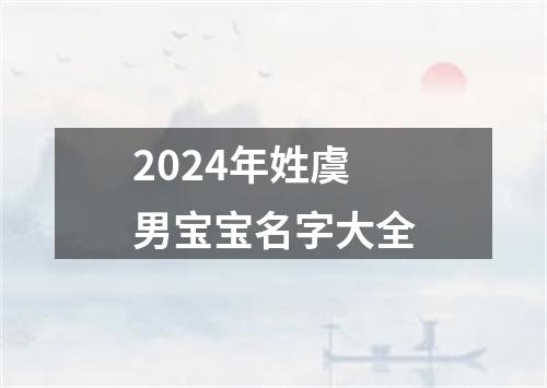 2024年姓虞男宝宝名字大全