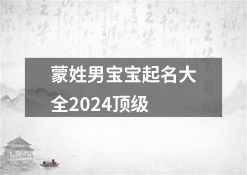 蒙姓男宝宝起名大全2024顶级