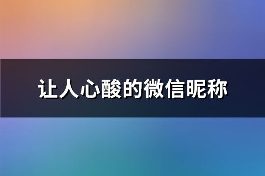 让人心酸的微信昵称(156个)