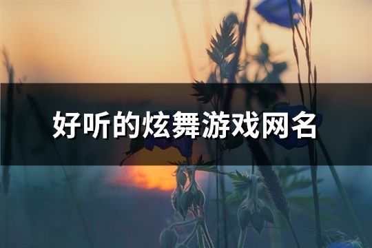 好听的炫舞游戏网名(共185个)