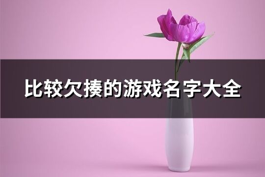 比较欠揍的游戏名字大全(共290个)