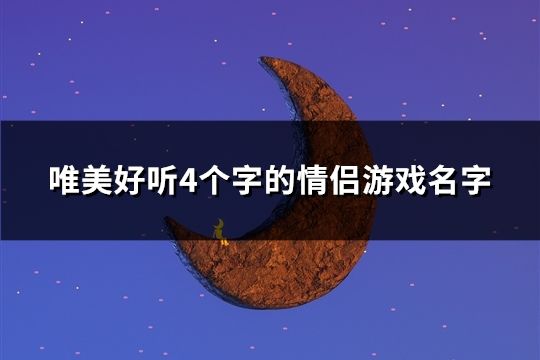 唯美好听4个字的情侣游戏名字(共157个)