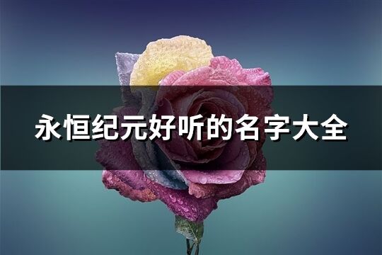 永恒纪元好听的名字大全(精选376个)