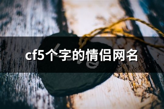 cf5个字的情侣网名(186个)