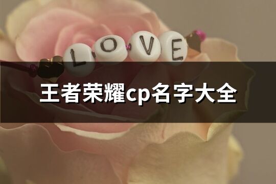 王者荣耀cp名字大全(共107个)