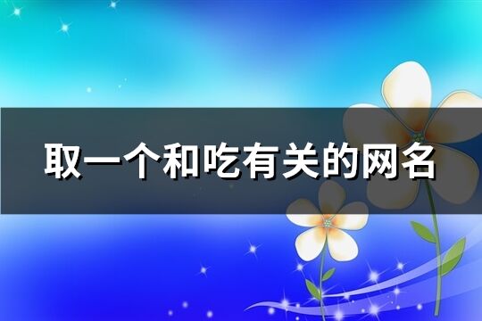 取一个和吃有关的网名(共102个)