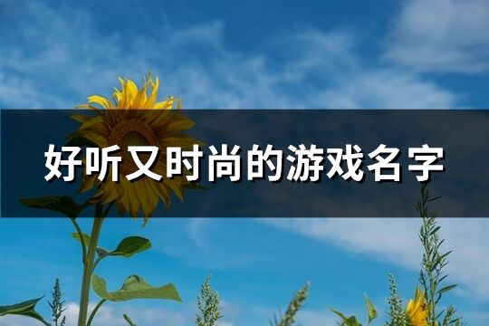 好听又时尚的游戏名字(共720个)