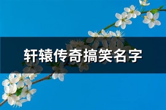 轩辕传奇搞笑名字(精选427个)