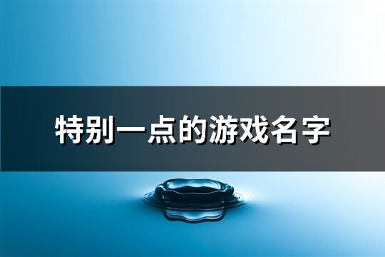 特别一点的游戏名字(精选105个)