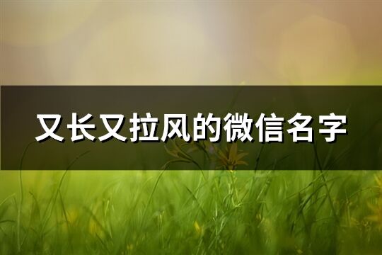 又长又拉风的微信名字(精选140个)